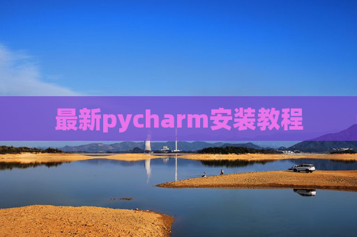 最新pycharm安装教程 最新pycharm安装教程